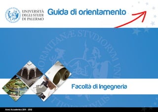 Guida di orientamento




                                      Facoltà di Ingegneria


Anno Accademico 2011 : : 2012
 