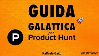 Guida Galattica per Product Hunt