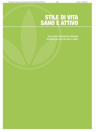 Inizia dalle fondamenta: Soluzioni
Herbalife per una vita sana e attiva
STILE DI VITA
SANO E ATTIVO
Title: Herbalife – Nutrition & Products Made Simple 2010 ID: 0000-Herbalife-PMS-2010_IT Pg20 Proof No: I Date: 09/01/12
 