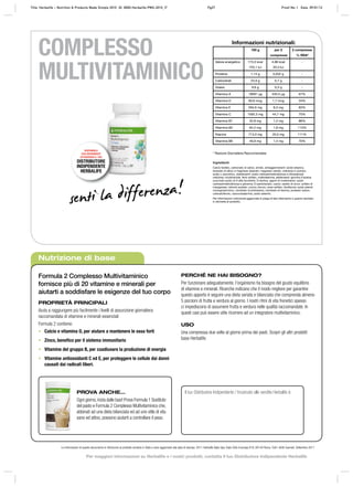 Nutrizione di base
Formula 2 Complesso Multivitaminico
fornisce più di 20 vitamine e minerali per
aiutarti a soddisfare le esigenze del tuo corpo
PROPRIETÀ PRINCIPALI
Aiuta a raggiungere più facilmente i livelli di assunzione giornaliera
raccomandata di vitamine e minerali essenziali
Formula 2 contiene:
• Calcio e vitamina D, per aiutare a mantenere le ossa forti
• Zinco, benefico per il sistema immunitario
• Vitamine del gruppo B, per coadiuvare la produzione di energia
• Vitamine antiossidanti C ed E, per proteggere le cellule dai danni
causati dai radicali liberi.
PERCHÉ NE HAI BISOGNO?
Per funzionare adeguatamente, l’organismo ha bisogno del giusto equilibrio
di vitamine e minerali. Ricerche indicano che il modo migliore per garantire
questo apporto è seguire una dieta variata e bilanciata che comprenda almeno
5 porzioni di frutta e verdura al giorno. I nostri ritmi di vita frenetici spesso
ci impediscono di assumere frutta e verdura nelle qualtià raccomandate. In
questi casi può essere utile ricorrere ad un integratore multivitaminico.
USO
Una compressa due volte al giorno prima dei pasti. Scopri gli altri prodotti
base Herbalife.
PROVA ANCHE…
Ogni giorno,inizia dalle basi! Prova Formula 1 Sostituto
del pasto e Formula 2 Complesso Multivitaminico che,
abbinati ad una dieta bilanciata ed ad uno stile di vita
sano ed attivo, possono aiutarti a controllare il peso.
DISPONIBILE
ESCLUSIVAMENTE
ATTRAVERSO IL TUO
DISTRIBUTORE
INDIPENDENTE
HERBALIFE
COMPLESSO
MULTIVITAMINICO
Il tuo Distributore Indipendente / Incaricato alle vendite Herbalife è:
Le informazioni di questo documento si riferiscono al prodotto venduto in Italia e sono aggiornate alla data di stampa. 2011 Herbalife Italia Spa, Viale Città d’europa 819, 00144 Roma. Tutti i diritti riservati. Settembre 2011
Informazioni nutrizionali:
100 g per 2
compresse
2 compresse
% RDA*
Valore energetico 173,3 kcal
725,1 kJ
4,86 kcal
20,3 kJ
-
Proteine 1,14 g 0,032 g -
Carboidrati 24,9 g 0,7 g -
Grassi 9,6 g 0,3 g -
Vitamina A 19091 μg 535,5 μg 67%
Vitamina D 60,6 mcg 1,7 mcg 34%
Vitamina E 294,6 mg 8,3 mg 83%
Vitamina C 1592,3 mg 44,7 mg 75%
Vitamina B1 42,8 mg 1,2 mg 86%
Vitamina B2 64,2 mg 1,8 mg 113%
Niacina 713,0 mg 20,0 mg 111%
Vitamina B6 49,9 mg 1,4 mg 70%
* Razione Giornaliera Raccomandata
Ingredienti:
Calcio fosfato, carbonato di calico, amido, antiagglomeranti: acido stearico,
biossido di silicio e magnesio stearato; magnesio ossido, cellulosa in polvere,
acido L-ascorbico, stabilizzanti: sodio carbossimetilcellulosa e idrossipropil
cellulosa; nicotinamide, ferro solfato, maltodestrina, addensanti: gomma d’acacia;
succinato acido di D-alfa-tocoferile, D-biotina, agenti di rivestimento: sodio
carbossimetilcellulosa e glicerina; D-pantotenato, calcio; ossido di zinco, solfato di
manganese, retinolo acetato, cromo cloruro, rame solfato, riboflavina, acido pteroil-
monoglutammico, cloridrato di piridossina, cloridrato di tiamina, potassio ioduro,
colecalciferolo, cianocobalamina, sodio selenito.
Per informazioni nutrizionali aggiornate si prega di fare riferimento a quanto riportato
in etichetta di prodotto.
Title: Herbalife PMS Fact Sheets – Core Nutrition ID: PMS-Fact Sheets-Core Nutrition_IT Page 2 Proof No: C Date: 14/07/09Title: Herbalife – Nutrition & Products Made Simple 2010 ID: 0000-Herbalife-PMS-2010_IT Pg27 Proof No: I Date: 09/01/12
Per maggiori informazioni su Herbalife e i nostri prodotti, contatta il tuo Distributore Indipendente Herbalife
 