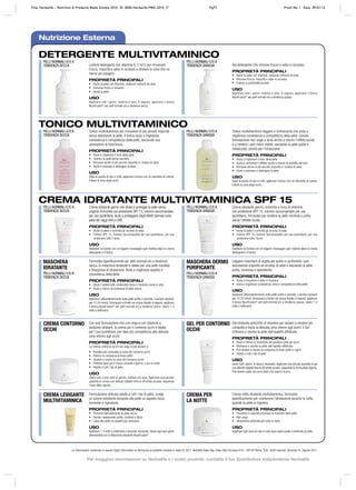 Le informazioni contenute in questo foglio informativo si riferiscono al prodotto venduto in Italia © 2011 Herbalife Italia Spa. Viale città d’europa 819 – 00144 Roma. Tutti i diritti riservati. Versione 01, Agosto 2011
Nutrizione Esterna
PELLI NORMALI E/O A
TENDENZA SECCA
PELLI NORMALI E/O A
TENDENZA GRASSALozione detergente con vitamina A, C ed E per rimuovere
trucco, impurità e sebo in eccesso e idratare le zone che ne
hanno più bisogno.
PROPRIETÀ PRINCIPALI
• Nutre la pelle con vitamine, sostanze nutrienti ed erbe
• Rimuove trucco e impurità
• Idrata la pelle
USO
Applicare tutti i giorni, mattina e sera. A seguire, applicare il tonico
NouriFusion®
per pelli normali e/o a tendenza secca.
Gel detergente che rimuove trucco e sebo in eccesso.
PROPRIETÀ PRINCIPALI
• Nutre la pelle con vitamine, sostanze nutrienti ed erbe
• Rimuove trucco, impurità e sebo in eccesso
• Pulisce in profondità la pelle
USO
Applicare tutti i giorni, mattina e sera. A seguire, applicare il tonico
NouriFusion®
per pelli normali e/o a tendenza grassa.
DETERGENTE MULTIVITAMINICO
PELLI NORMALI E/O A
TENDENZA SECCA
PELLI NORMALI E/O A
TENDENZA GRASSA
Tonico multivitaminico per rimuovere le più piccole impurità
senza disidratare la pelle. Il tonico aiuta a migliorare
consistenza e compattezza della pelle, lasciando una
sensazione di freschezza.
PROPRIETÀ PRINCIPALI
• Aiuta a migliorare il tono della pelle
• Tonifica la pelle senza seccarla
• Rimuove anche le più piccole impurità e i residui di sebo
• Aiuta a ravvivare e detergere la pelle
USO
Dopo la pulizia di viso e collo, applicare il tonico con un dischetto di cotone.
Evitare la zona degli occhi.
Tonico multivitaminico leggero e rinfrescante che aiuta a
migliorare consistenza e compattezza della pelle. Questa
formulazione non unge e aiuta anche a ridurre l’effetto lucido
e a rendere i pori meno visibili, lasciando la pelle pulita e
rivitalizzata, pronta per l’idratazione.
PROPRIETÀ PRINCIPALI
• Aiuta a migliorare il tono della pelle
• Aiuta a controllare l’effetto lucido e ridurre la visibilità dei pori
• Rimuove anche le più piccole impurità e i residui di sebo
• Aiuta a ravvivare e detergere la pelle
USO
Dopo la pulizia di viso e collo, applicare il tonico con un dischetto di cotone.
Evitare la zona degli occhi.
TONICO MULTIVITAMINICO
CREMA IDRATANTE MULTIVITAMINICA SPF 15
PELLI NORMALI E/O A
TENDENZA SECCA
PELLI NORMALI E/O A
TENDENZA GRASSA
Crema idratante giorno che idrata e protegge la pelle senza
ungerla.Arricchita con protezione SPF 15, minimo raccomandato
per uso quotidiano, aiuta a proteggere dagli effetti dannosi sulla
pelle dei raggi UVA e UVB.
PROPRIETÀ PRINCIPALI
• Idrata la pelle e controlla gli eccessi di sebo
• Fattore SPF 15, minimo raccomandato per uso quotidiano, per una
protezione tutto l’anno
USO
Applicare la lozione con un leggero massaggio ogni mattina dopo la crema
detergente e il tonico.
Crema idratante giorno, nutriente e ricca di vitamine,
con protezione SPF 15, minimo raccomandato per uso
quotidiano, formulata per rendere la pelle morbida e pulita
senza l’effetto lucido.
PROPRIETÀ PRINCIPALI
• Idrata la pelle e controlla gli eccessi di sebo
• Fattore SPF 15, minimo raccomandato per uso quotidiano, per una
protezione tutto l’anno
USO
Applicare la lozione con un leggero massaggio ogni mattina dopo la crema
detergente e il tonico.
MASCHERA
IDRATANTE
PELLI NORMALI E/O A
TENDENZA SECCA
Formulata speciﬁcamente per pelli normali e/o a tendenza
secca, la maschera idratante è ideale per una pelle inaridita
e bisognosa di idratazione. Aiuta a migliorare aspetto e
consistenza della pelle.
PROPRIETÀ PRINCIPALI
• Idrata l’epidermide rendendola liscia e morbida come la seta
• Aiuta a ridurre la comparsa di pelle secca
USO
Applicare abbondantemente sulla pelle pulita e asciutta. Lasciare riposare
per 10‑20 minuti. Sciacquare a fondo con acqua tiepida.A seguire, applicare
il tonico NouriFusion®
per pelli normali e/o a tendenza secca. Usare 1-3
volte a settimana.
MASCHERA DERMO
PURIFICANTE
PELLI NORMALI E/O A
TENDENZA GRASSA
Leggera maschera di argilla per pulire in profondità i pori
assorbendo impurità ed eccessi di sebo e lasciando la pelle
pulita, luminosa e splendente.
PROPRIETÀ PRINCIPALI
• Aiuta a rimuovere il sebo in eccesso
• Aiuta a migliorare consistenza, tono e compattezza della pelle
USO
Applicare abbondantemente sulla pelle pulita e asciutta. Lasciare riposare
per 10‑20 minuti. Sciacquare a fondo con acqua tiepida.A seguire, applicare
il tonico NouriFusion®
per pelli normali e/o a tendenza grassa. Usare 1-3
volte a settimana.
CREMA CONTORNO
OCCHI
Con una formulazione che non unge e con vitamine e
sostanze idratanti, la crema per il contorno occhi è ideale
per l’uso quotidiano, per dare più compattezza alla delicata
zona intorno agli occhi.
PROPRIETÀ PRINCIPALI
La Crema contorno occhi non unge e può aiutare a:
• Rendere più compatta la zona del contorno occhi
• Ridurre la comparsa di linee sottili
• Idratare e nutrire la zona del contorno occhi
• Perfetta base per il trucco durante il giorno, o per la notte
• Adatta a tutti i tipi di pelle
USO
Usare una o due volte al giorno, mattina e/o sera. Applicare una piccola
quantità di crema con delicati colpetti intorno all’orbita oculare, seguendo
l’osso dello zigomo.
GEL PER CONTORNO
OCCHI
Gel idratante arricchito di vitamine per aiutare a rendere più
compatta e liscia la delicata zona intorno agli occhi. Il Gel
rinfresca e ravviva la pelle dall’aspetto affaticato
PROPRIETÀ PRINCIPALI
• Aiuta a ridurre la comparsa del gonfiore sotto gli occhi
• Rinfresca e ravviva la pelle dall’aspetto affaticato
• Può aiutare a ridurre la comparsa di linee sottili e rughe
• Adatto a tutti i tipi di pelle
USO
Usare tutti i giorni, in base a necessità. Applicare una piccola quantità di gel
con delicati colpetti intorno all’orbita oculare,seguendo la forma dello zigomo.
Può essere usato sia come base che sopra il trucco.
CREMA LEVIGANTE
MULTIVITAMINICA
Formulazione delicata adatta a tutti i tipi di pelle, svolge
un’azione esfoliante donando alla pelle un aspetto liscio,
luminoso e rigenerato.
PROPRIETÀ PRINCIPALI
• Rimuove delicatamente la pelle secca
• Rende l’epidermide pulita, morbida e liscia
• Dona alla pelle un aspetto più luminoso
USO
Applicare 1‑3 volte a settimana o secondo necessità. Usare ogni due giorni
alternandola con la Maschera idratante NouriFusion®
.
CREMA PER
LA NOTTE
Crema notte idratante multivitaminica, formulata
specificamente per mantenere l’idratazione durante la notte,
quando la pelle si rigenera.
PROPRIETÀ PRINCIPALI
• Favorisce il naturale processo di ricambio della pelle
• Non unge
• Idratazione profonda per tutta la notte
USO
Applicare ogni sera su viso e collo dopo avere pulito e tonificato la pelle.
Title: Herbalife – Nutrition & Products Made Simple 2010 ID: 0000-Herbalife-PMS-2010_IT Pg77 Proof No: I Date: 09/01/12
Per maggiori informazioni su Herbalife e i nostri prodotti, contatta il tuo Distributore Indipendente Herbalife
 