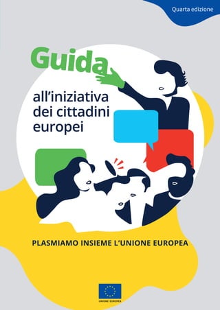 all’iniziativa
dei cittadini
europei
Guida
PLASMIAMO INSIEME L’UNIONE EUROPEA
UNIONE EUROPEA
Quarta edizione
 