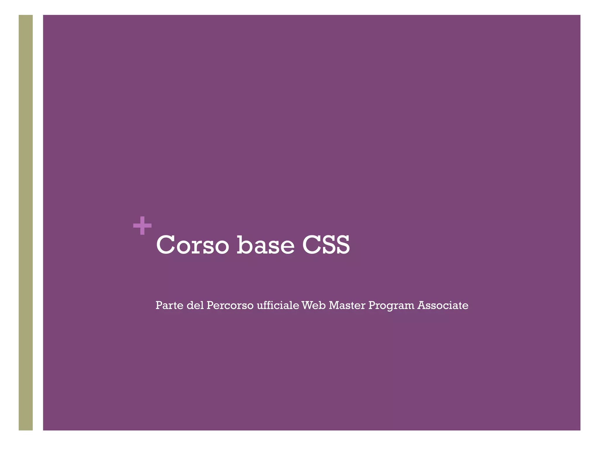 +Corso base CSS 
Parte del Percorso ufficiale Web Master Program Associate 
 