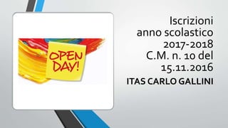 Iscrizioni
anno scolastico
2017-2018
C.M. n. 10 del
15.11.2016
ITAS CARLO GALLINI
 