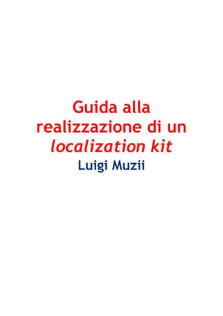 Guida alla
realizzazione di un
  localization kit
     Luigi Muzii
 