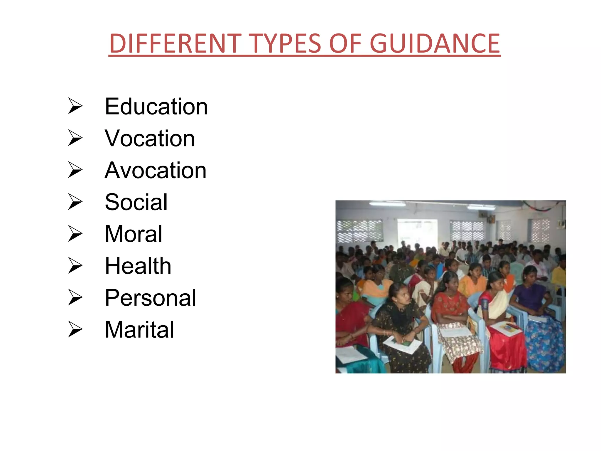 DIFFERENT TYPES OF GUIDANCE Education Vocation Avocation Social Moral Health Personal Marital 