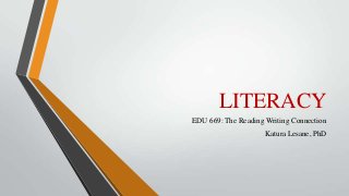 LITERACY
EDU 669: The Reading Writing Connection
Katura Lesane, PhD
 