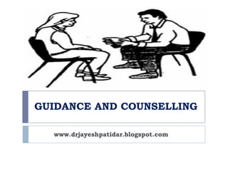 GUIDANCE AND COUNSELLING
www.drjayeshpatidar.blogspot.com
 