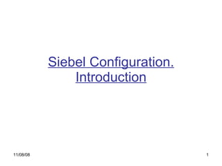 Siebel Configuration. Introduction 