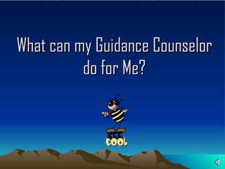 What can my Guidance Counselor do for Me? 