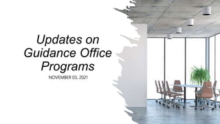 Updates on
Guidance Office
Programs
NOVEMBER 03, 2021
 