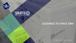 GUIDANCE TO SPACE SBM
IT SBM ITB, 26 AGUSTUS 2020
 