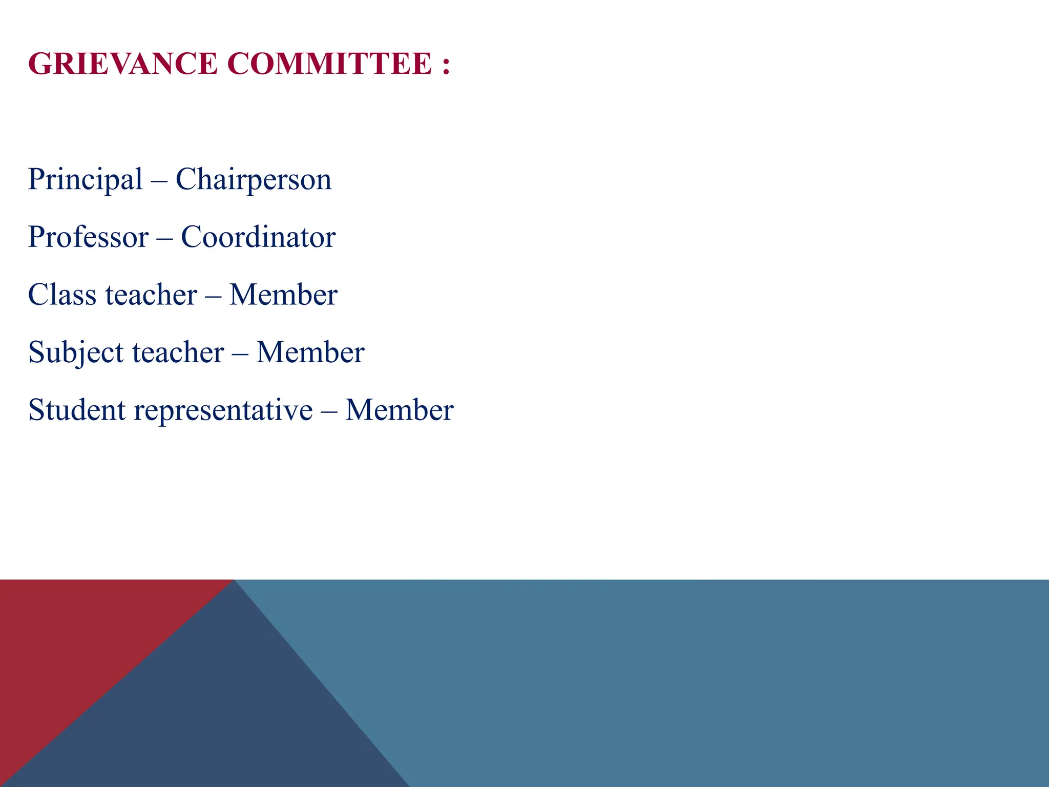 GRIEVANCE COMMITTEE :
Principal – Chairperson
Professor – Coordinator
Class teacher – Member
Subject teacher – Member
Student representative – Member
 