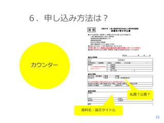 ６．申し込み方法は？

カウンター

私費？公費？

資料名・論文タイトル
25

 