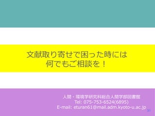 文献取り寄せで困った時には
何でもご相談を！

人間・環境学研究科総合人間学部図書館
Tel: 075-753-6524(6895)
E-mail: eturan61@mail.adm.kyoto-u.ac.jp

31

 