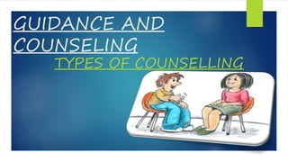 GUIDANCE AND
COUNSELING
TYPES OF COUNSELLING
 