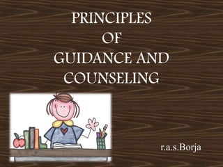 PRINCIPLES
OF
GUIDANCE AND
COUNSELING
r.a.s.Borja
 