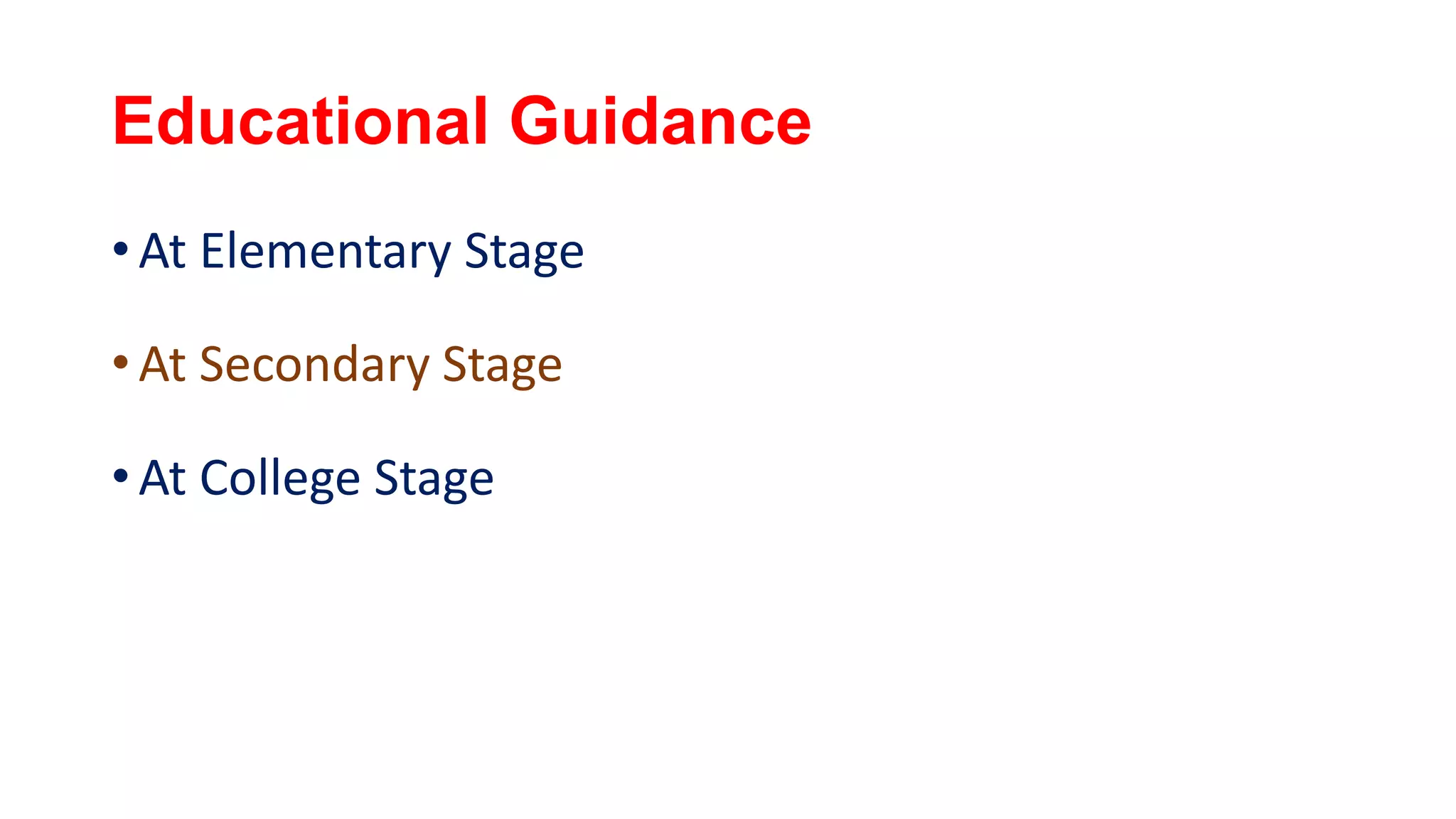 Educational Guidance
• At Elementary Stage
• At Secondary Stage
• At College Stage
 