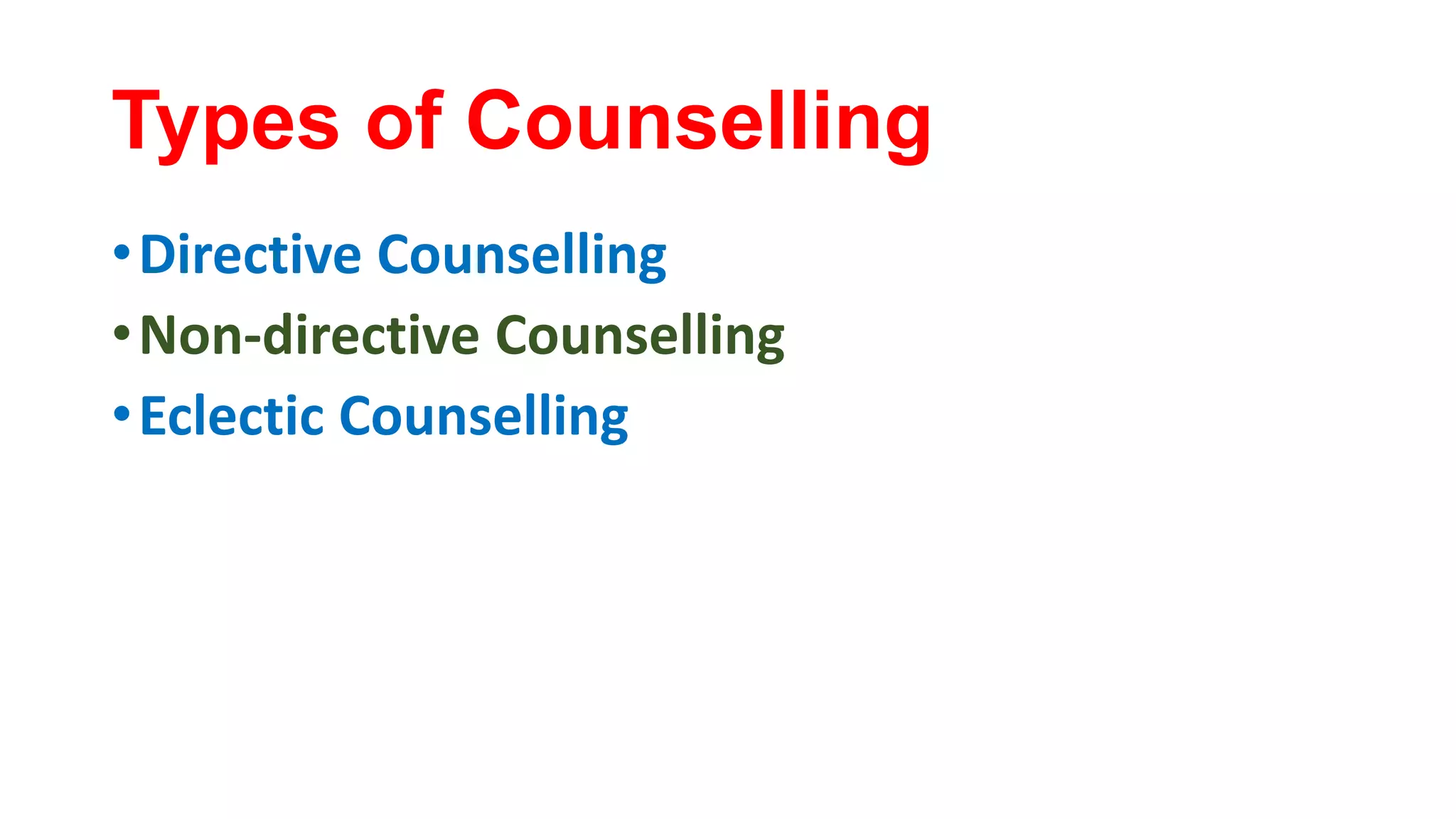 Types of Counselling
•Directive Counselling
•Non-directive Counselling
•Eclectic Counselling
 