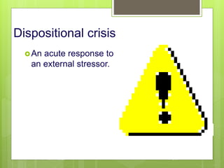 Dispositional crisis
An acute response to
an external stressor.
10/19/2023 114
 