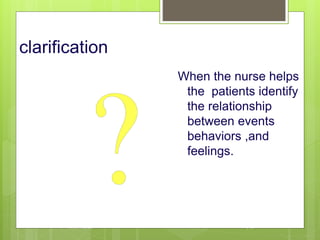 clarification
When the nurse helps
the patients identify
the relationship
between events
behaviors ,and
feelings.
10/19/2023 140
 