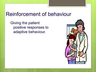 Reinforcement of behaviour
Giving the patient
positive responses to
adaptive behaviour.
10/19/2023 142
 