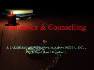 Guidance & Counselling
S. LAKSHMANAN, M.Phil(Psy), M.A.(Psy), PGDBA., DCL.,
Psychologist (Govt. Registered)
By
 