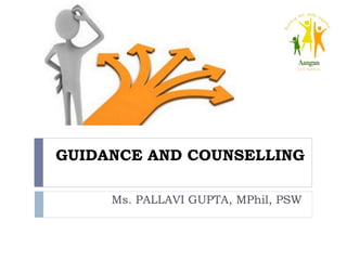 GUIDANCE AND COUNSELLING
Ms. PALLAVI GUPTA, MPhil, PSW
 