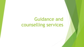 Guidance and
counselling services
 