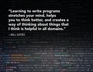 “Learning to write programs
stretches your mind, helps
you to think better, and creates a
way of thinking about things that
I think is helpful in all domains.”
—BILL GATES
55
 