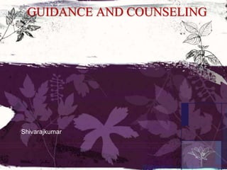 GUIDANCE AND COUNSELING
Shivarajkumar
 