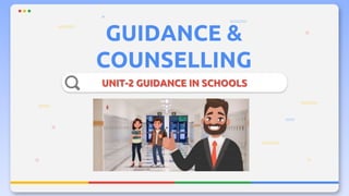 GUIDANCE &
COUNSELLING
UNIT-2 GUIDANCE IN SCHOOLS
 