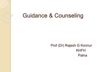 Guidance & Counseling
Prof (Dr) Rajesh G Konnur
KHFH
Patna
 