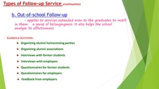 Types of Follow-up Service (continuation) 
b. Out-of-school Follow-up 
- applies to services extended even to the graduate...