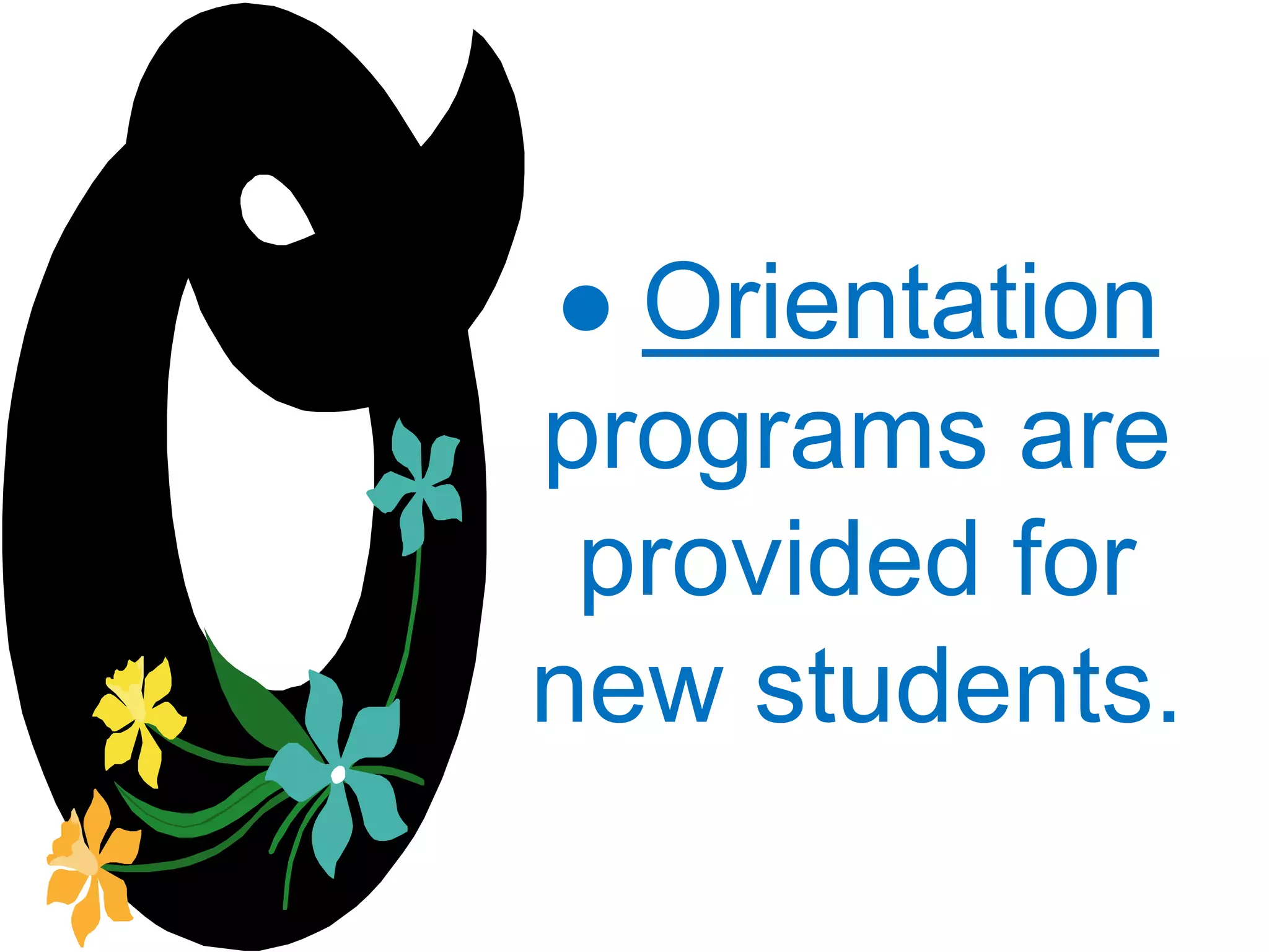 ● Orientation
programs are
provided for
new students.
 