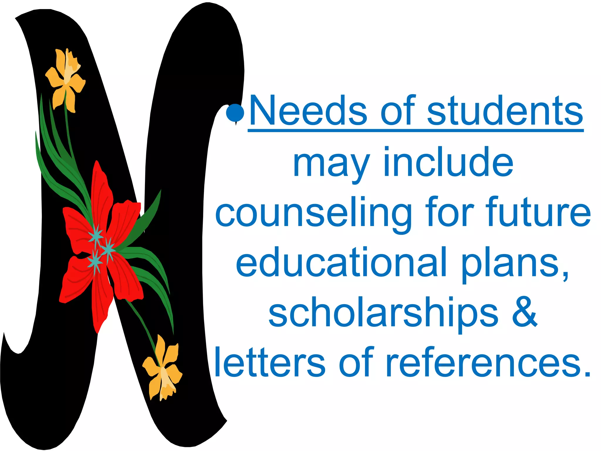 ●Needs of students
may include
counseling for future
educational plans,
scholarships &
letters of references.
 