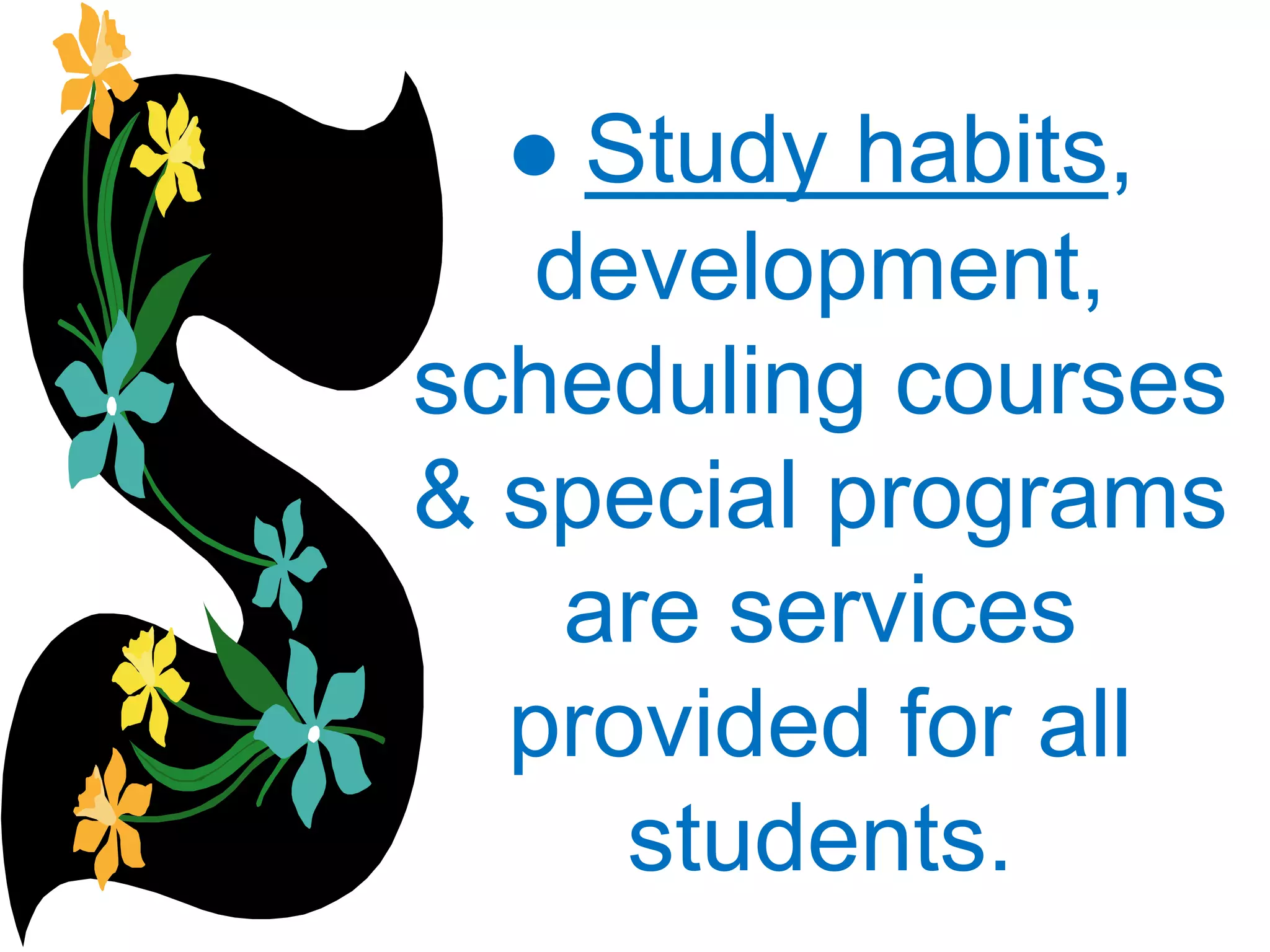 ● Study habits,
development,
scheduling courses
& special programs
are services
provided for all
students.
 
