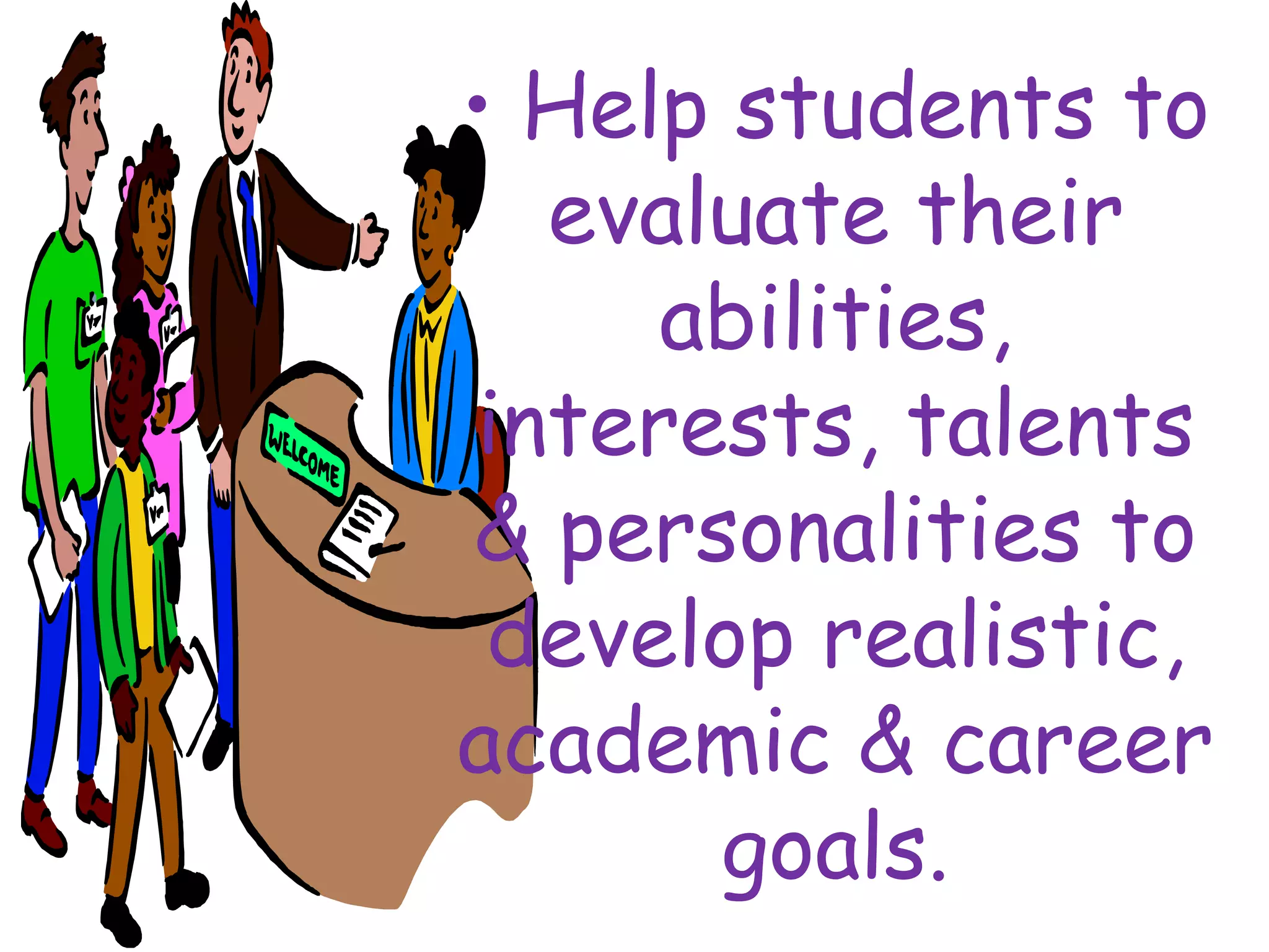 • Help students to
evaluate their
abilities,
interests, talents
& personalities to
develop realistic,
academic & career
goals.
 