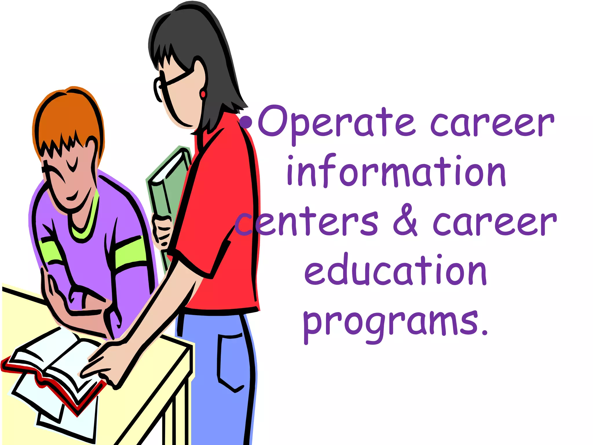 •Operate career
information
centers & career
education
programs.
 