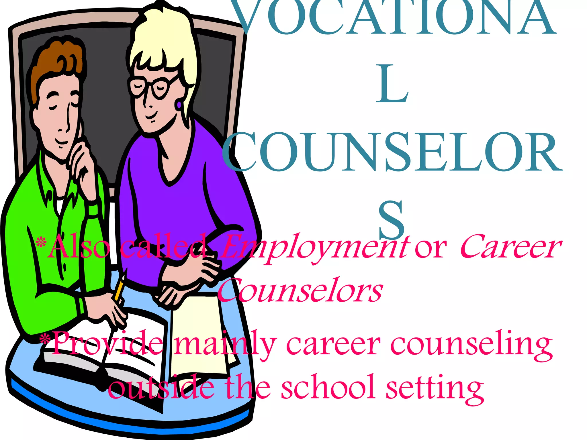 VOCATIONA
L
COUNSELOR
S*Also called Employment or Career
Counselors
*Provide mainly career counseling
outside the school setting
 