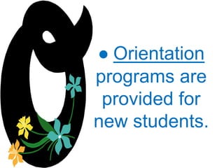 ● Orientation
programs are
provided for
new students.
 