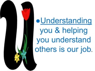 ●Understanding
you & helping
you understand
others is our job.
 