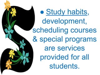 ● Study habits,
development,
scheduling courses
& special programs
are services
provided for all
students.
 