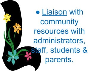 ● Liaison with
community
resources with
administrators,
staff, students &
parents.
 