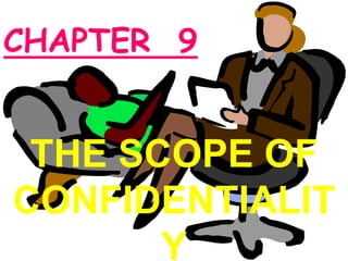 CHAPTER 9
THE SCOPE OF
CONFIDENTIALIT
Y
 