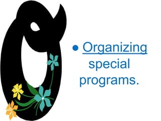 ● Organizing
special
programs.
 