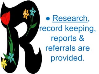 ● Research,
record keeping,
reports &
referrals are
provided.
 