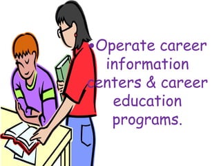 •Operate career
information
centers & career
education
programs.
 