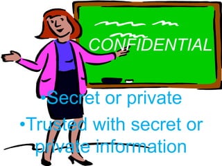 CONFIDENTIAL
•Secret or private
•Trusted with secret or
private information
 