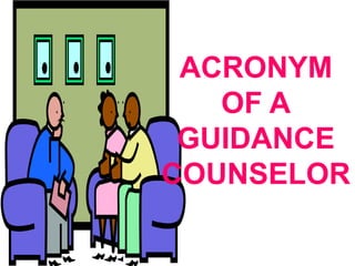 ACRONYM
OF A
GUIDANCE
COUNSELOR
 